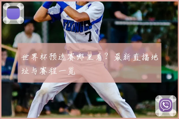 世界杯预选赛哪里看?最新直播地址与赛程一览