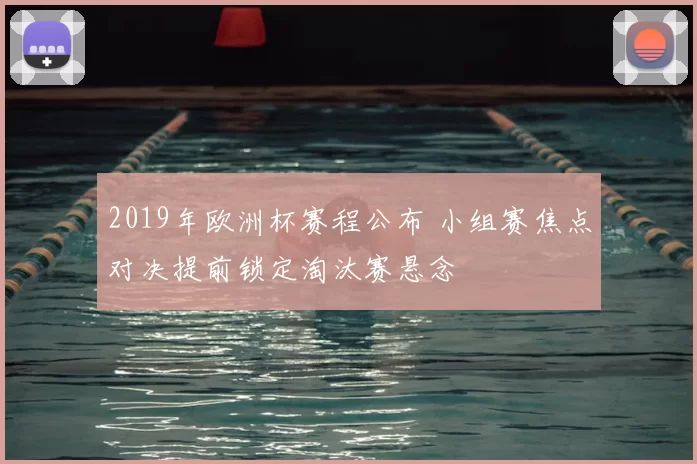 2019年欧洲杯赛程公布 小组赛焦点对决提前锁定淘汰赛悬念