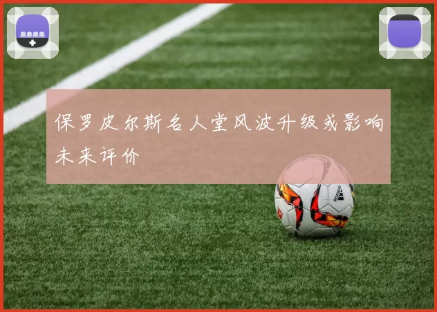 保罗皮尔斯名人堂风波升级或影响未来评价