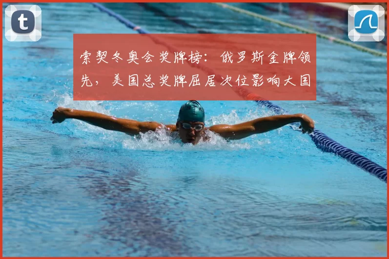 索契冬奥会奖牌榜:俄罗斯金牌领先,美国总奖牌屈居次位影响大国排名