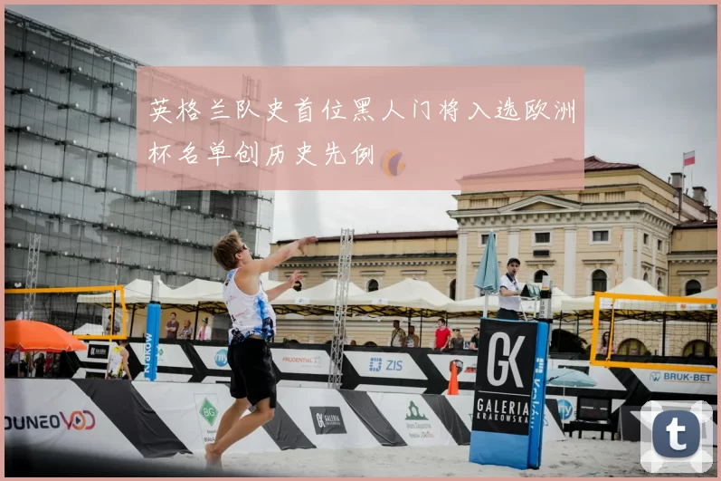 英格兰队史首位黑人门将入选欧洲杯名单创历史先例