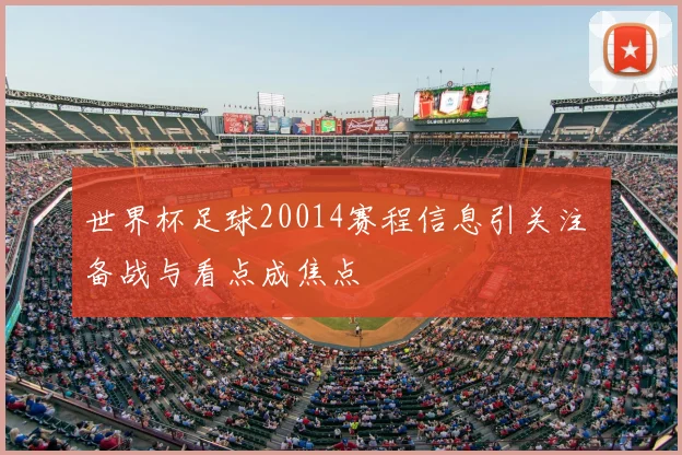 世界杯足球20014赛程信息引关注 备战与看点成焦点