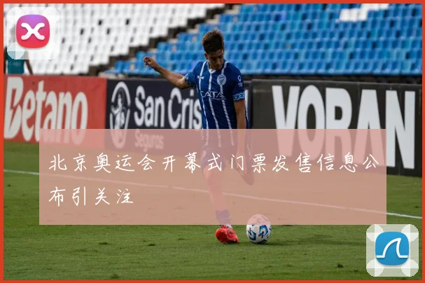北京奥运会开幕式门票发售信息公布引关注